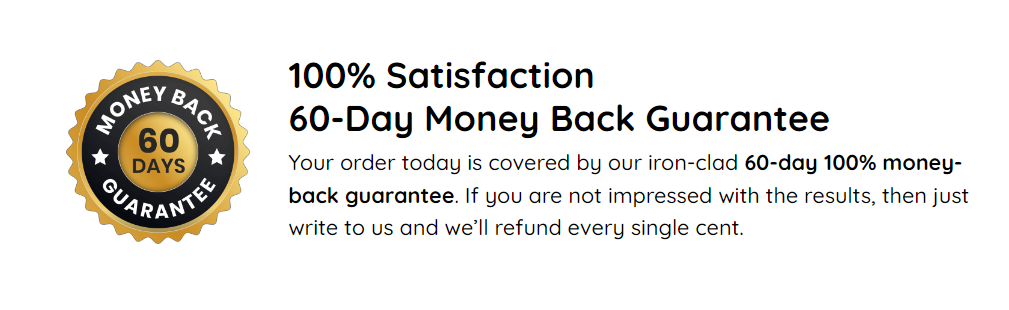 100% Satisfaction 60-Day Money Back Guarantee